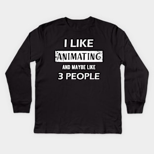 Animator - I like animating and may be like 3 people Kids Long Sleeve T-Shirt